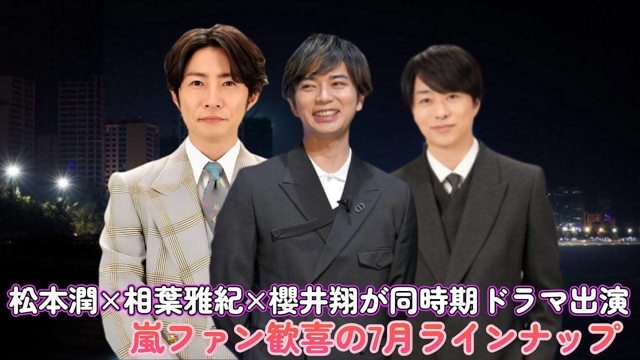 松本潤×相葉雅紀×櫻井翔が同時期ドラマ出演！嵐ファン歓喜の7月ラインナップ！