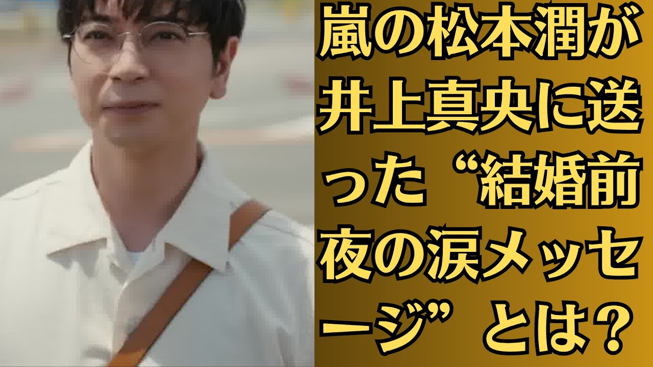 嵐の松本潤が井上真央に送った“結婚前夜の涙メッセージ”とは？【流出LINE】