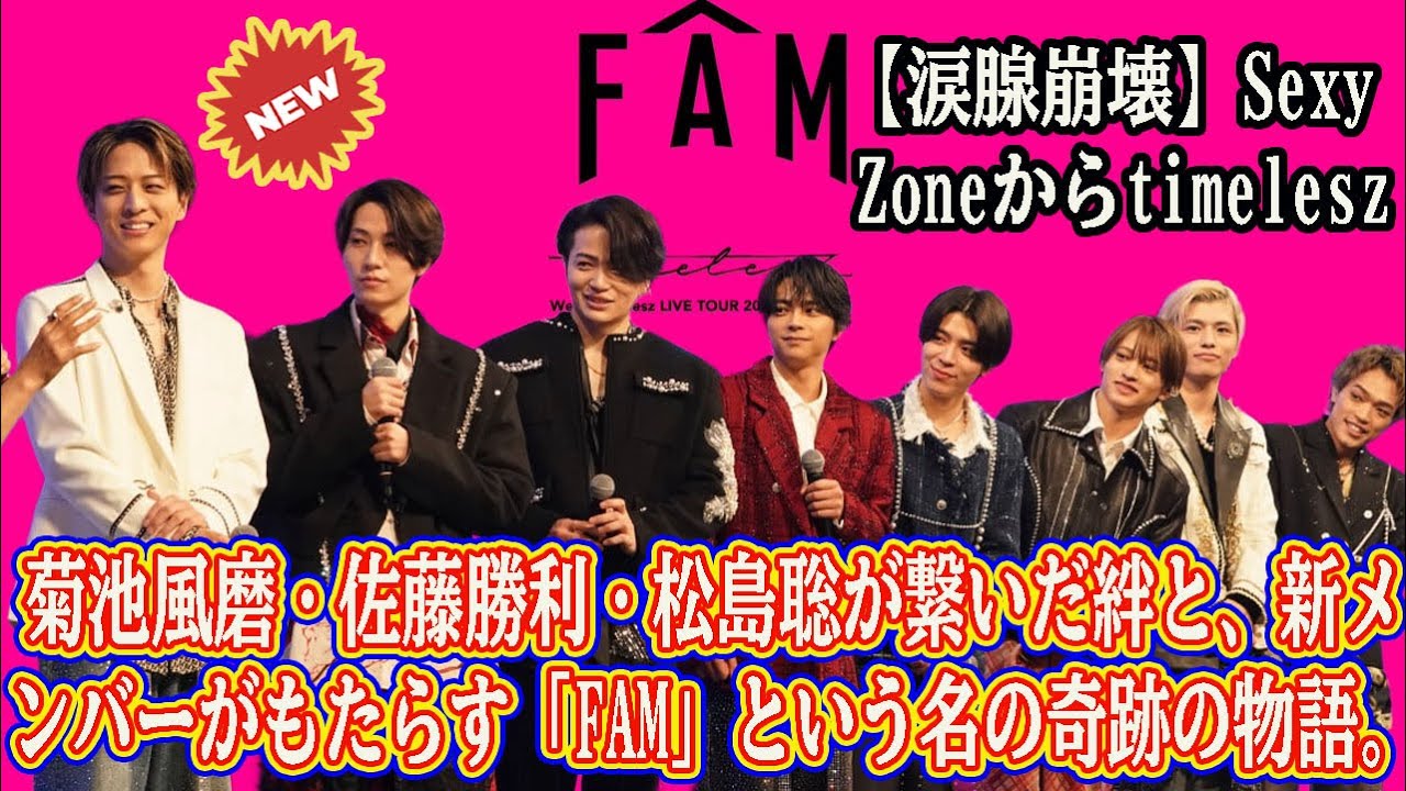 【Timelesz】【涙腺崩壊】Sexy Zoneからtimeleszへ…菊池風磨・佐藤勝利・松島聡が繋いだ絆と、新メンバーがもたらす「FAM」という名の奇跡の物語。