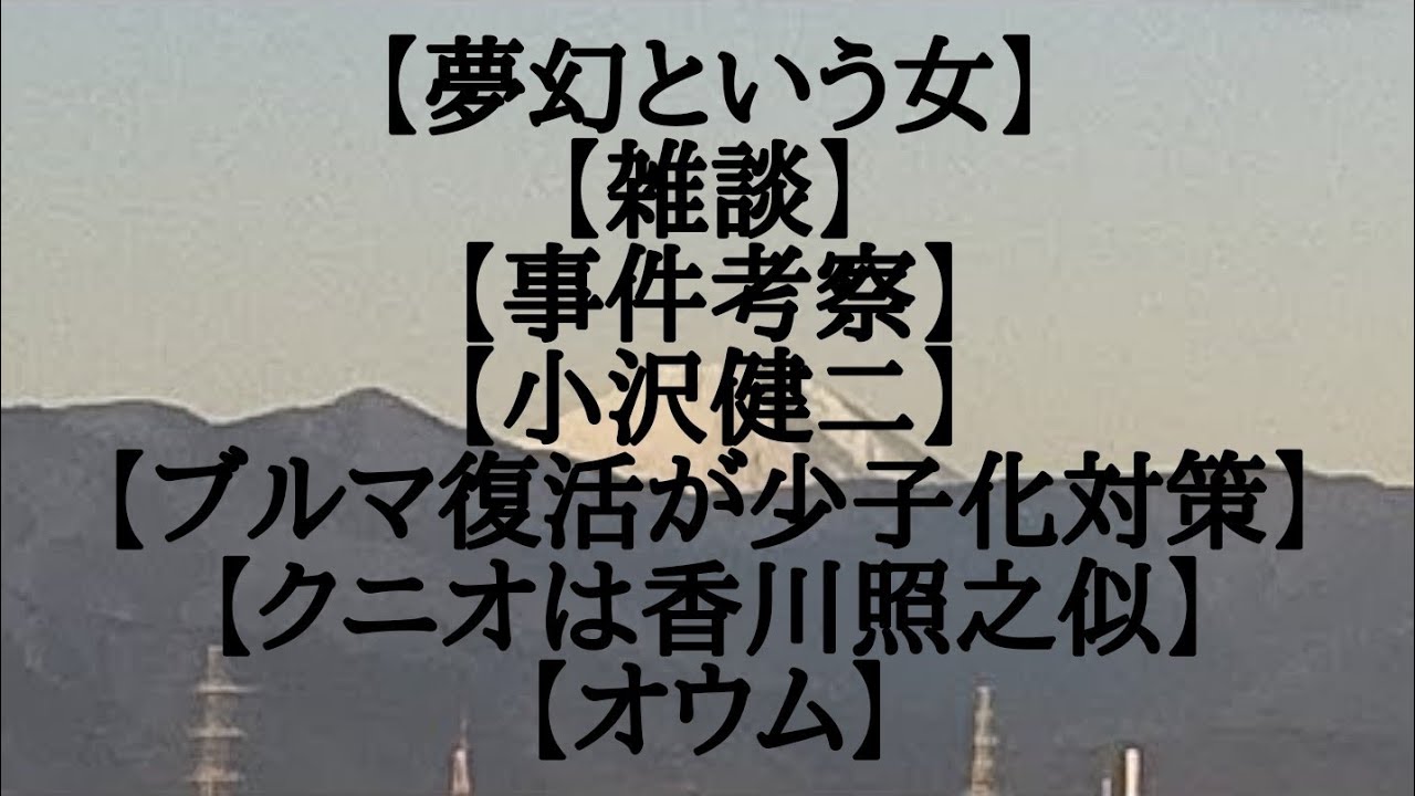 【夢幻という女】【雑談】【事件考察】【小沢健二】【ブルマ復活が少子化対策】【クニオは香川照之似】【オウム】フリートーク