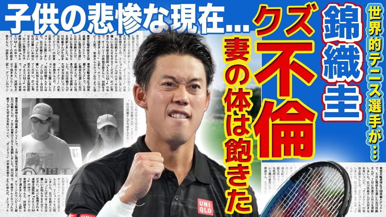【テニス】錦織圭がまたしても不倫…下げマン妻とはもう何年も体を重ねていなかった！モデルばかりを狙う性欲アスリートの本性…子供達の悲惨な現在や離婚しない理由に驚きを隠せない！