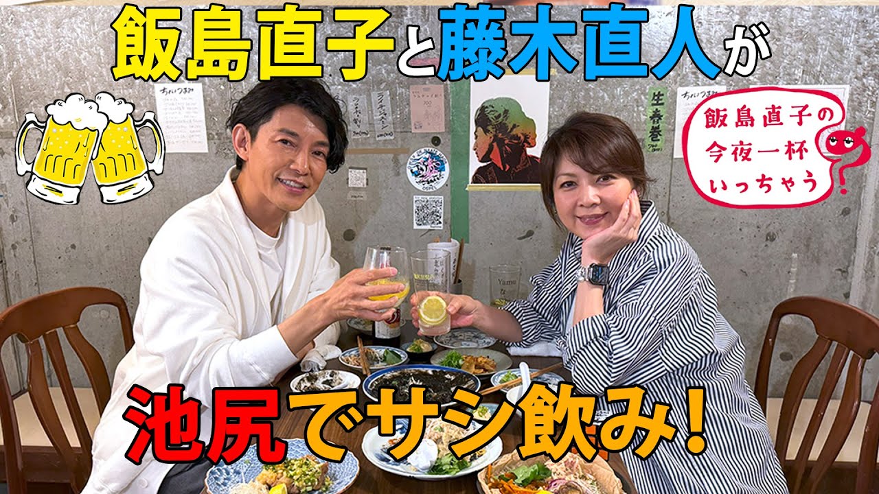 藤木直人／東京 池尻編 🥂 飯島直子の今夜一杯いっちゃう？