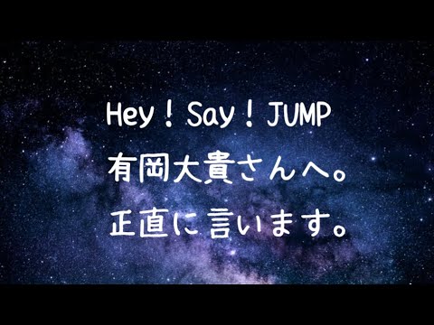 【ぶっちゃけ】Hey!Say!JUMP 有岡大貴さんへ。正直に言います。