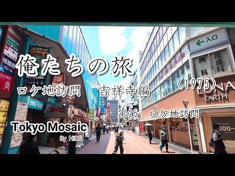俺たちの旅　ロケ地訪問2025　吉祥寺編　「サンロード」「伊勢丹」「元町通り」街のいたるところに５０年前の面影が残っていました。「井の頭公園」を含まない「吉祥寺」の街に特化したロケ地訪問です。