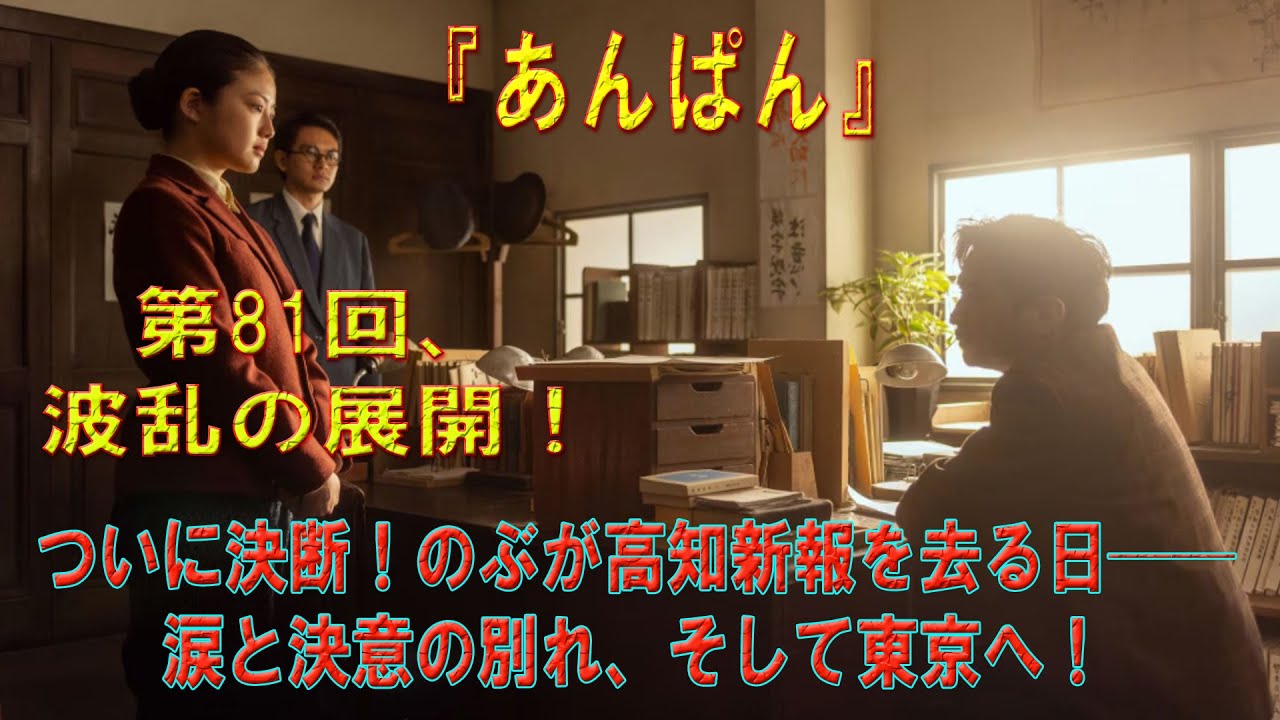 「あんぱん」第81回、波乱の展開！ついに決断！のぶが高知新報を去る日──涙と決意の別れ、そして東京へ！