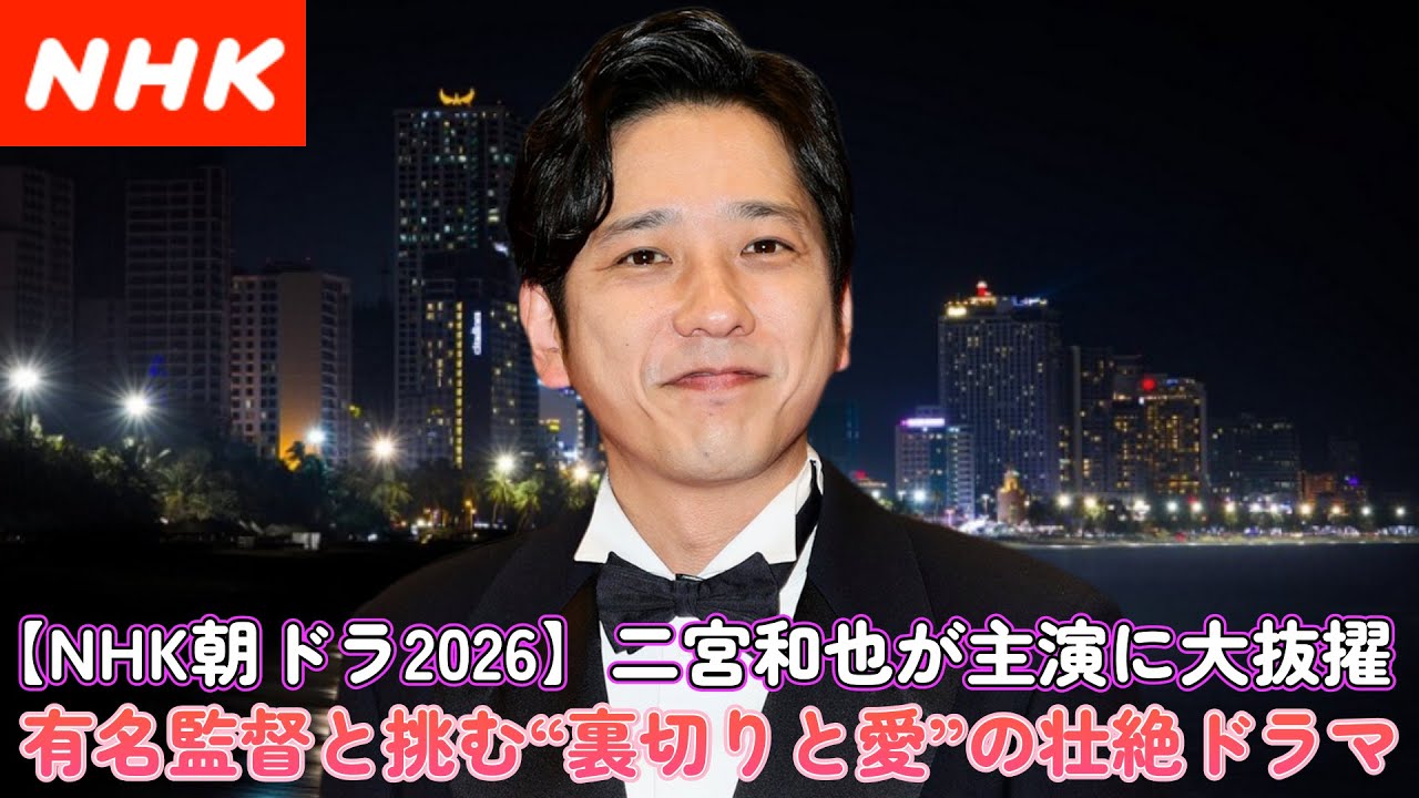 【NHK朝ドラ2026】二宮和也が主演に大抜擢！有名監督と挑む“裏切りと愛”の壮絶ドラマ！