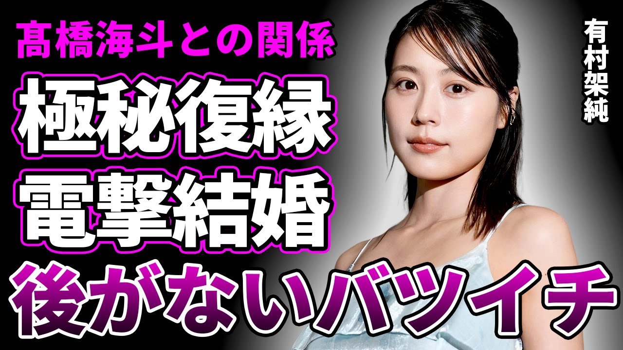 【速報】有村架純が髙橋海人と電撃結婚！破局後に復縁していた真相…実は"バツイチ"だった女優の後がない現状に驚愕…1度目の熱愛報道から激痩せした理由に驚きを隠せない…