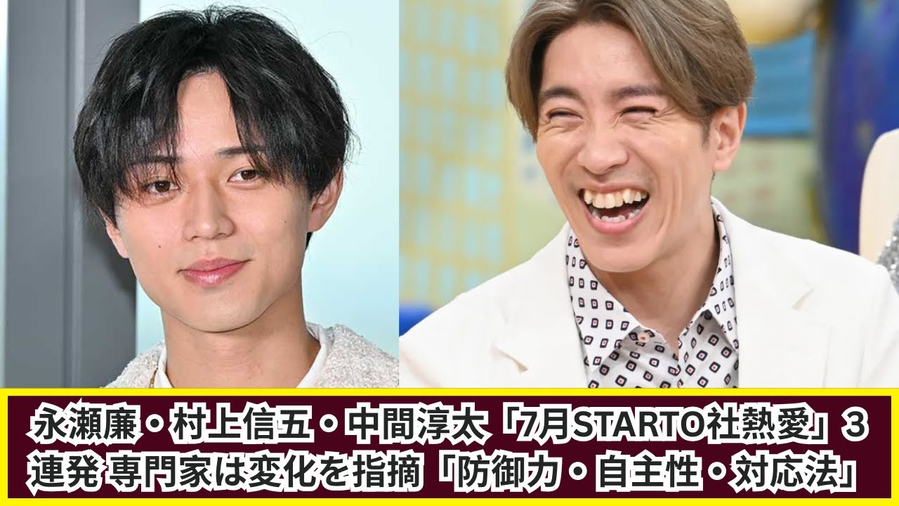 永瀬廉・村上信五・中間淳太「7月熱愛報道3連発」専門家が語るSTARTO社の変化とは？防御力・自主性・対応法に注目！