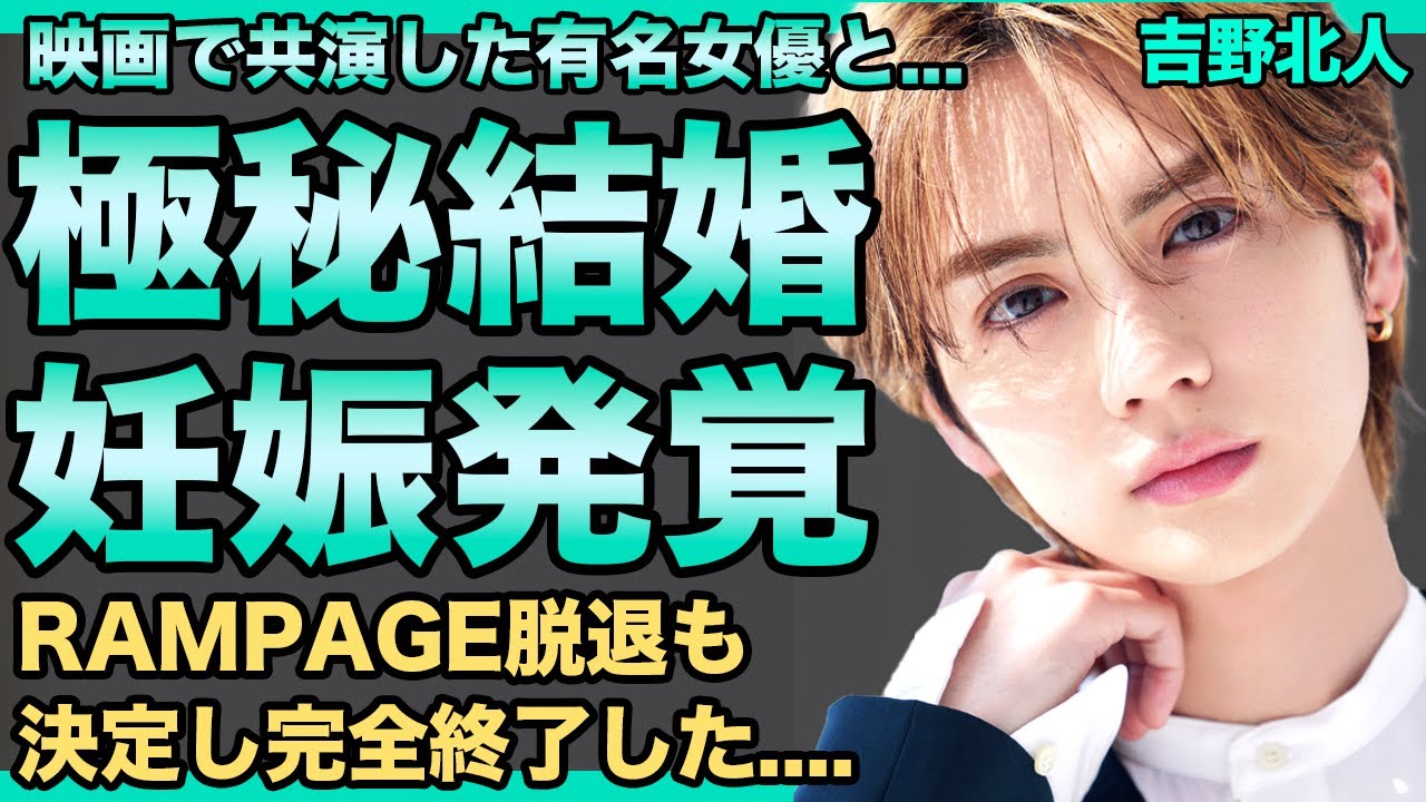 吉野北人の極秘結婚が発覚…映画で共演した有名女優と…既に妊娠もさせていた真相が…"RAMPAGE"脱退も決定しグループの人気がガタ落ちし完全終了した…LDHへのコネ入所のルートがヤバすぎる！