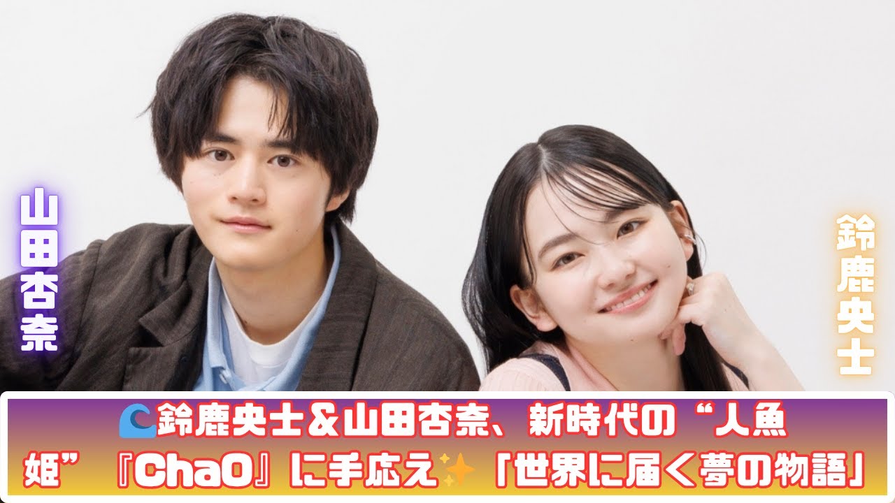 鈴鹿央士＆山田杏奈が語る『ChaO』🌊 世界に届ける新時代“人魚姫”の感動物語 #鈴鹿央士 #山田杏奈 #ChaO