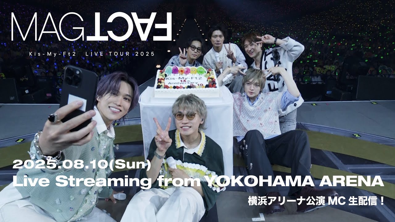 2025/08/10(Sun)「Kis-My-Ft2 LIVE TOUR 2025 MAGFACT」横浜アリーナ公演MC生配信！