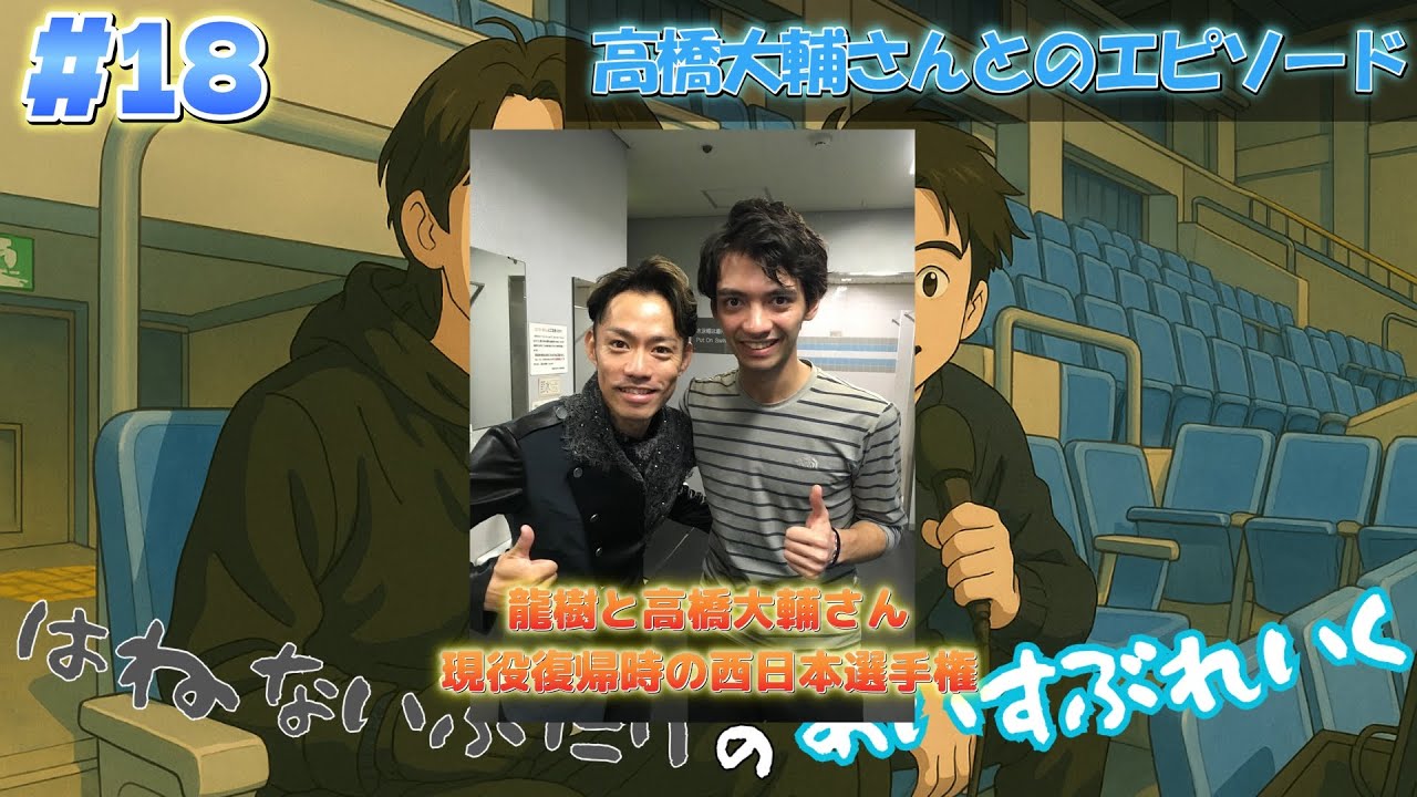 #18 はねないふたりのあいすぶれいく~高橋大輔さんとのエピソード~