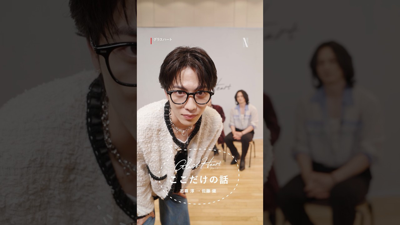志尊淳→佐藤健 - グラスハートここだけの話 | Netflix Japan