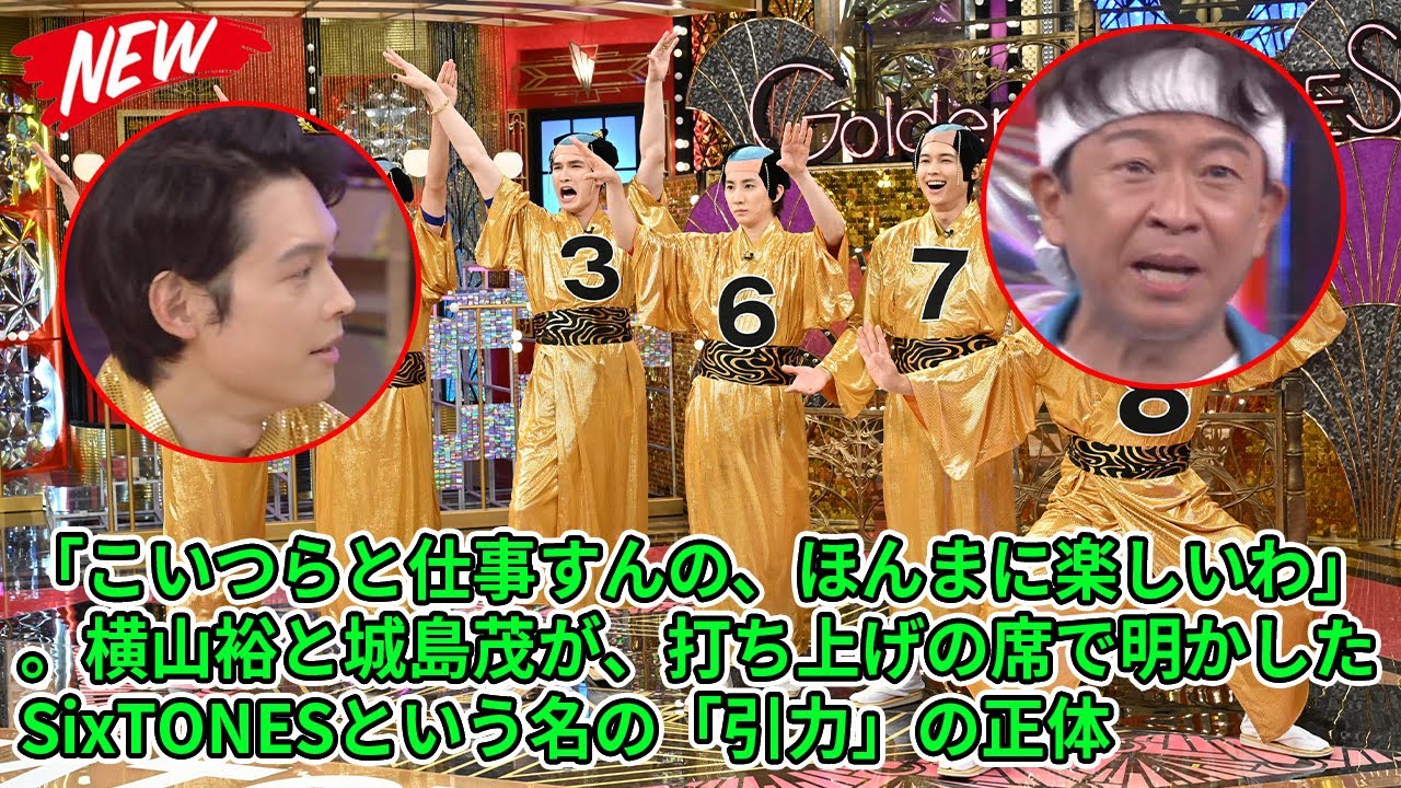 【SixTONES】「こいつらと仕事すんの、ほんまに楽しいわ」。横山裕と城島茂が、打ち上げの席で明かしたSixTONESという名の「引力」の正体