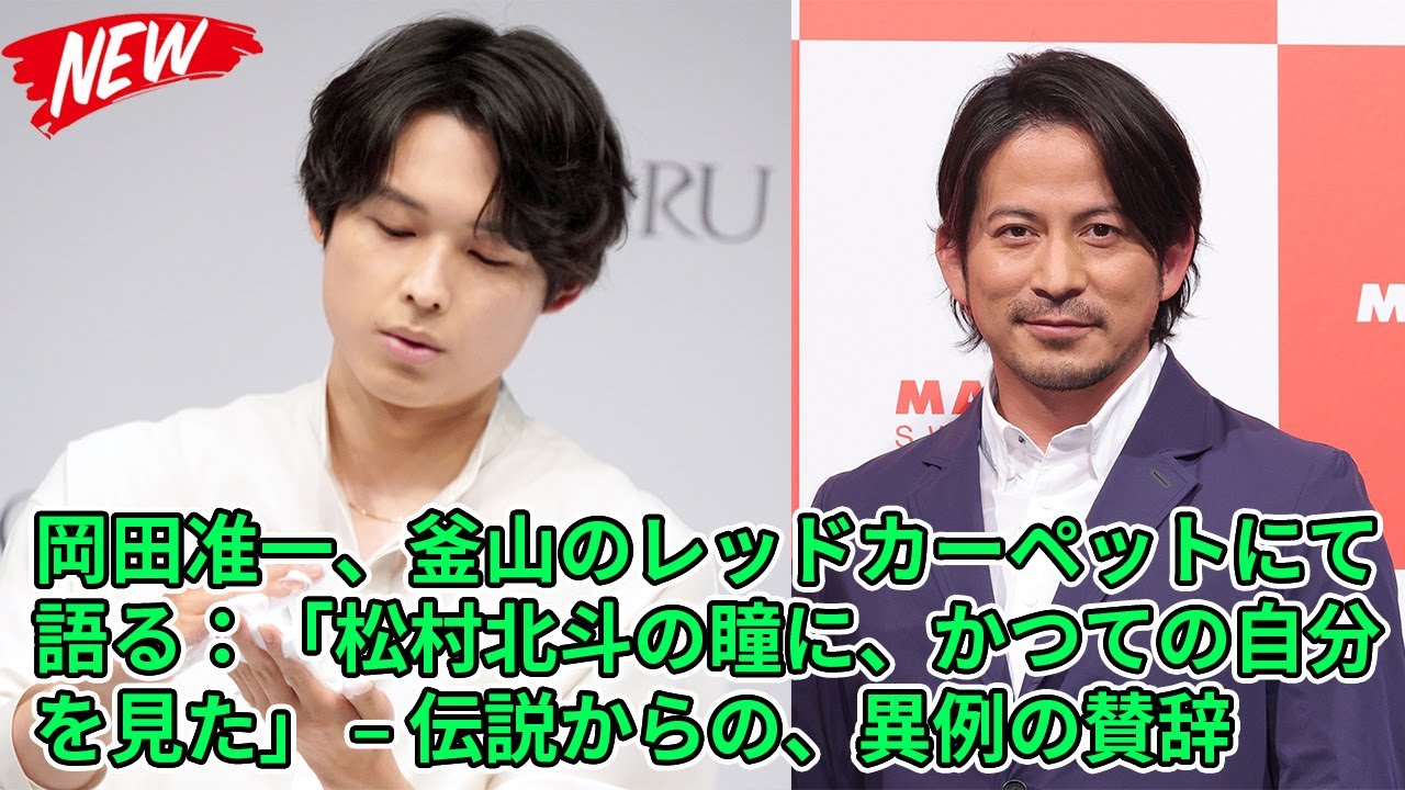 【SixTONES】岡田准一、釜山のレッドカーペットにて語る：「松村北斗の瞳に、かつての自分を見た」 – 伝説からの、異例の賛辞
