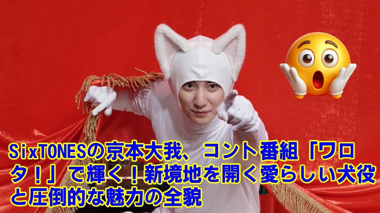 【SixTONES】ツッコミ初挑戦の京本大我が覚醒！コント番組「ワロタ！」で明かされた彼の“意外な才能”と、プロの芸人も唸らせたセンスの秘密。