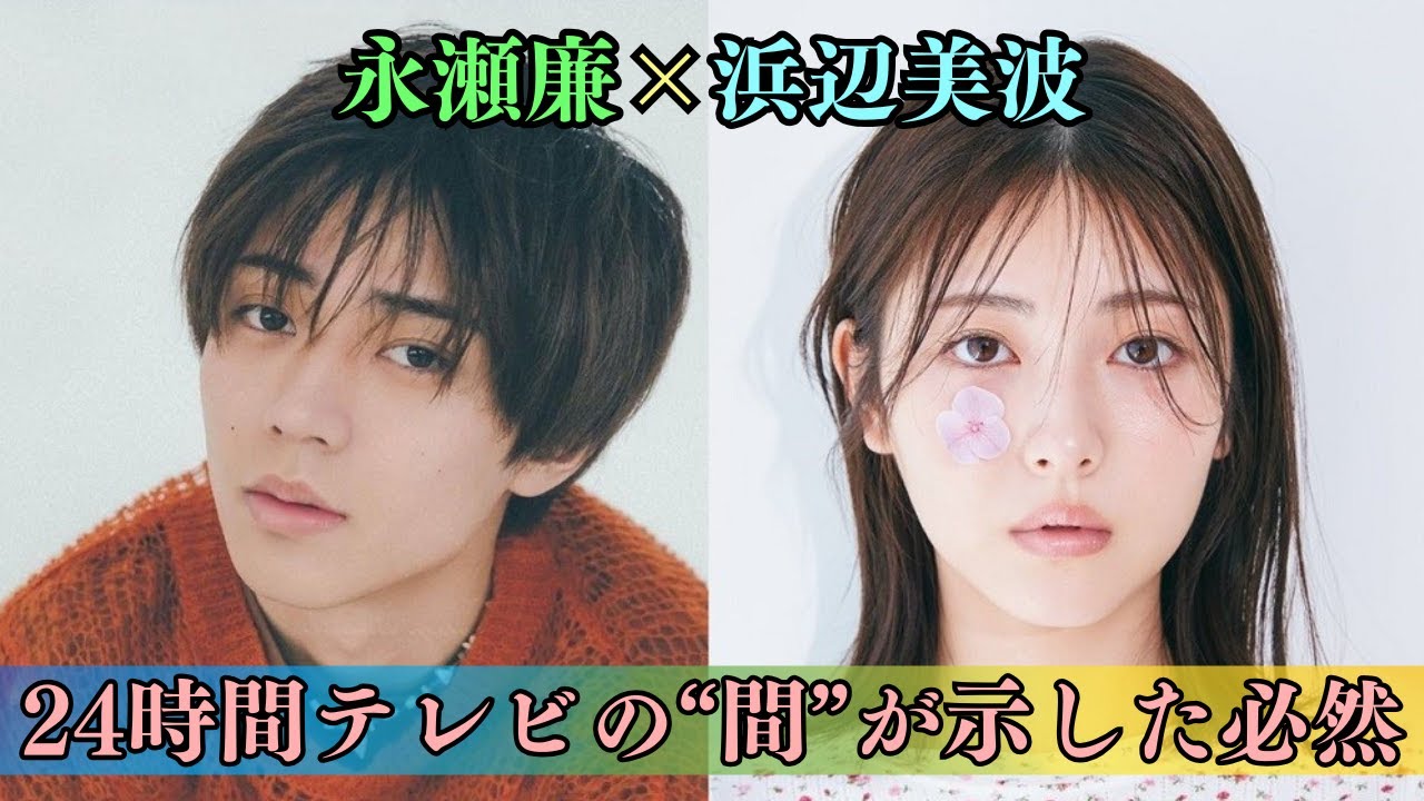 永瀬廉×浜辺美波 [7つの伏線] 24時間テレビの“間”が示した必然