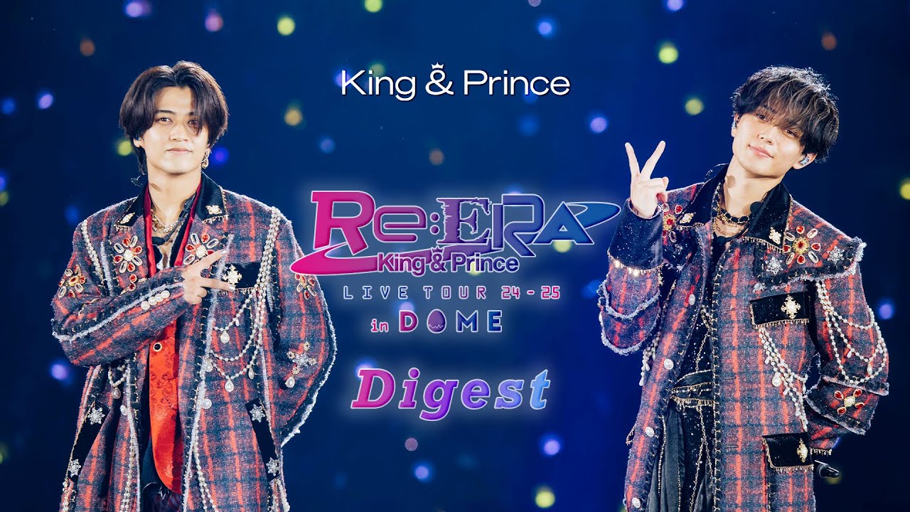 King & Prince LIVE TOUR 24-25 ～Re:ERA～ in DOME Digest
