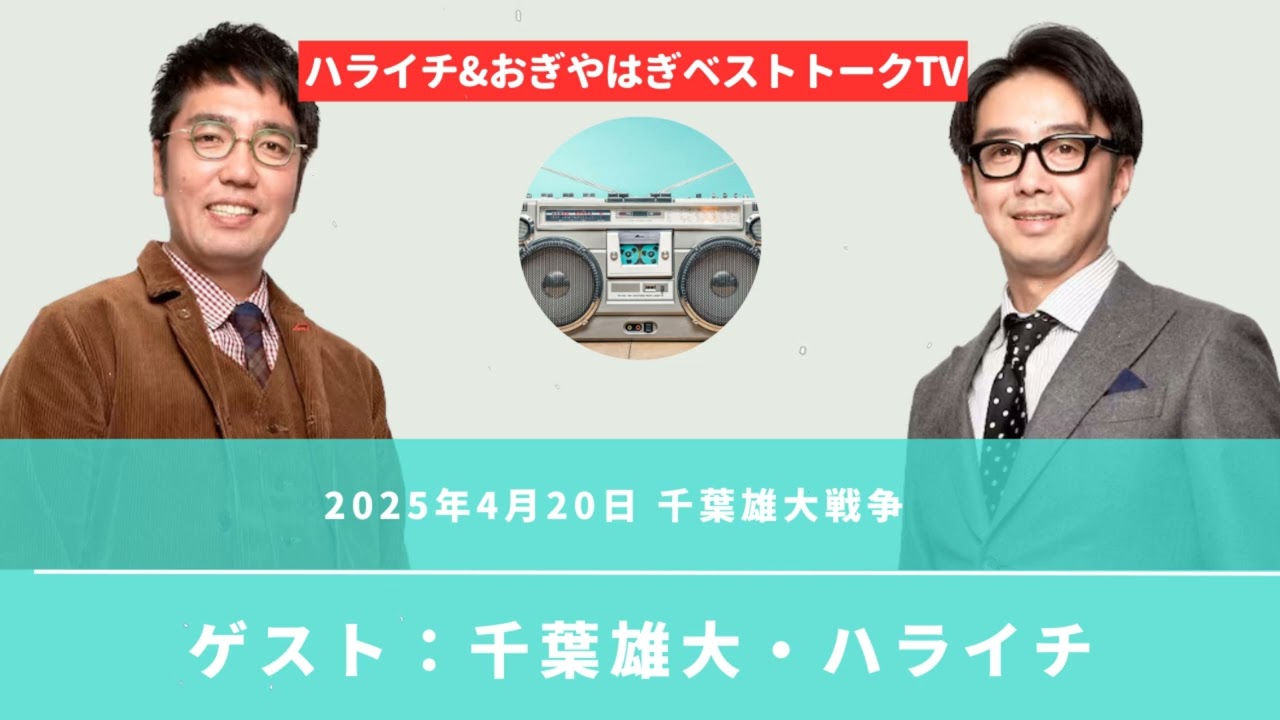 2025年4月20日 千葉雄大戦争 . ゲスト：千葉雄大・ハライチ - ハライチ&おぎやはぎベストトークTV