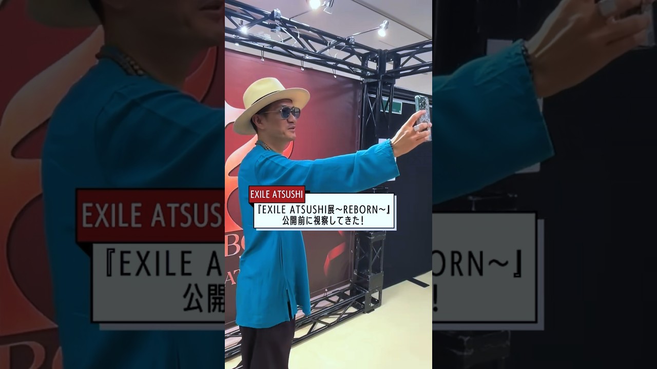 【EXILE ATSUSHI 密着】 『EXILE ATSUSHI展〜REBORN〜』 公開前にATSUSHIが視察してきました！ 〜9/28(日)まで開催中！