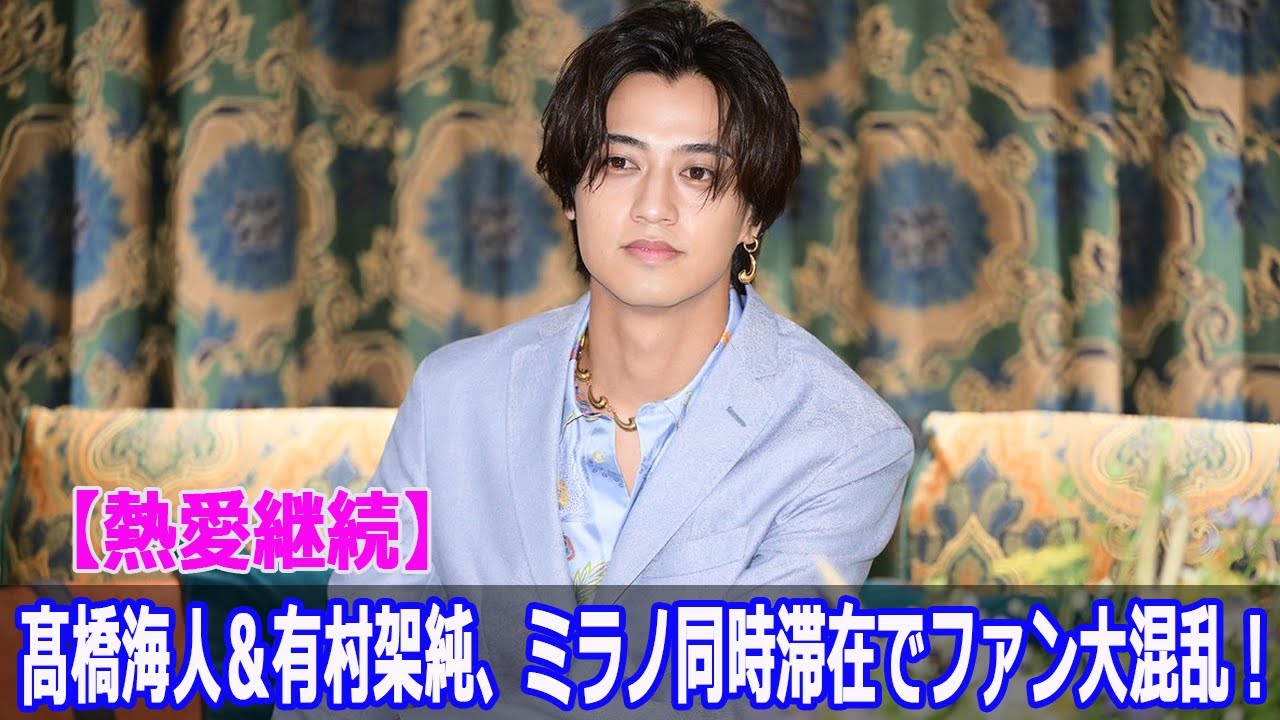 【熱愛継続】髙橋海人＆有村架純、ミラノ同時滞在でファン大混乱！