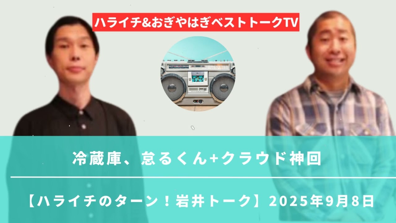 冷蔵庫、怠るくん+クラウド神回【ハライチのターン！岩井トーク】2025年9月8日 - ハライチ&おぎやはぎベストトークTV
