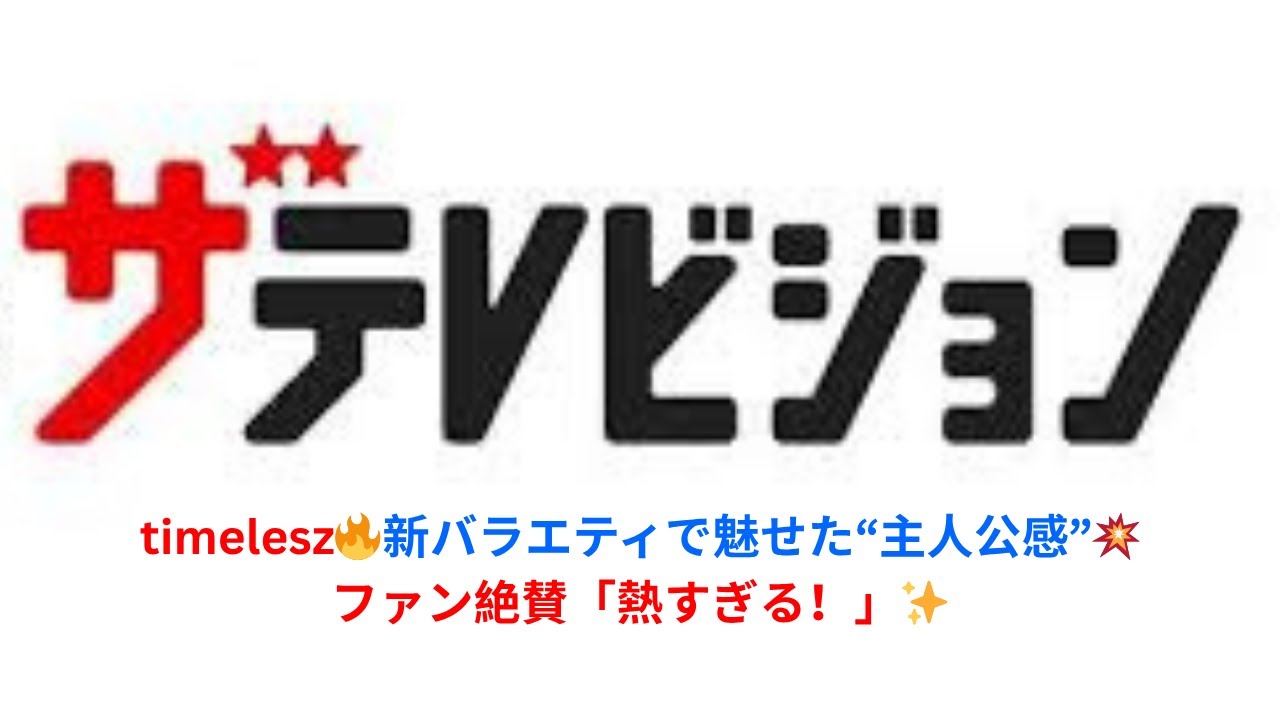 timelesz✨新番組『timeleszファミリア』で熱い姿を披露🔥「主人公すぎ！」とファン興奮💥
