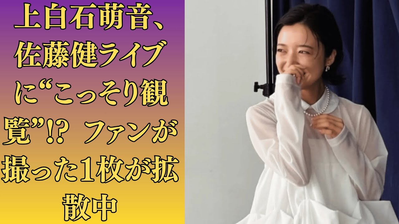 上白石萌音、佐藤健ライブに“こっそり観覧”!? ファンが撮った1枚が拡散中
