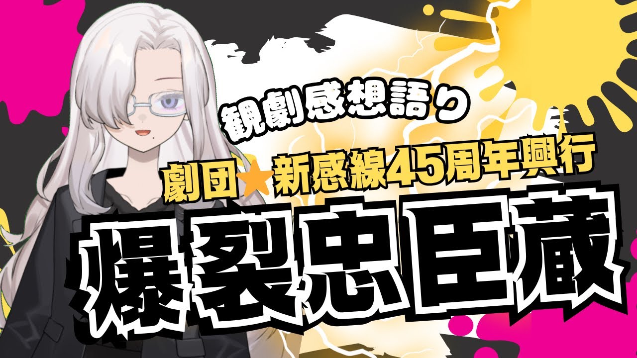 【劇団新感線】爆裂忠臣蔵/劇団☆新感線観劇感想語り！【初観劇】