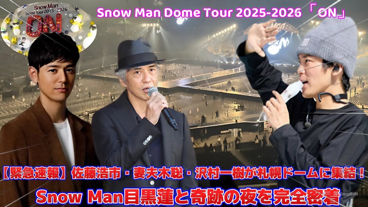 【緊急速報】佐藤浩市・妻夫木聡・沢村一樹が札幌ドームに集結！Snow Man目黒蓮と奇跡の夜を完全密着