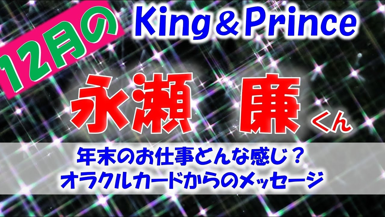 👑King＆ Prince(キンプリ)永瀬 廉くんについて💖12月の廉くんはお仕事どんな感じ？タロットカード、オラクルカードで占います🔮