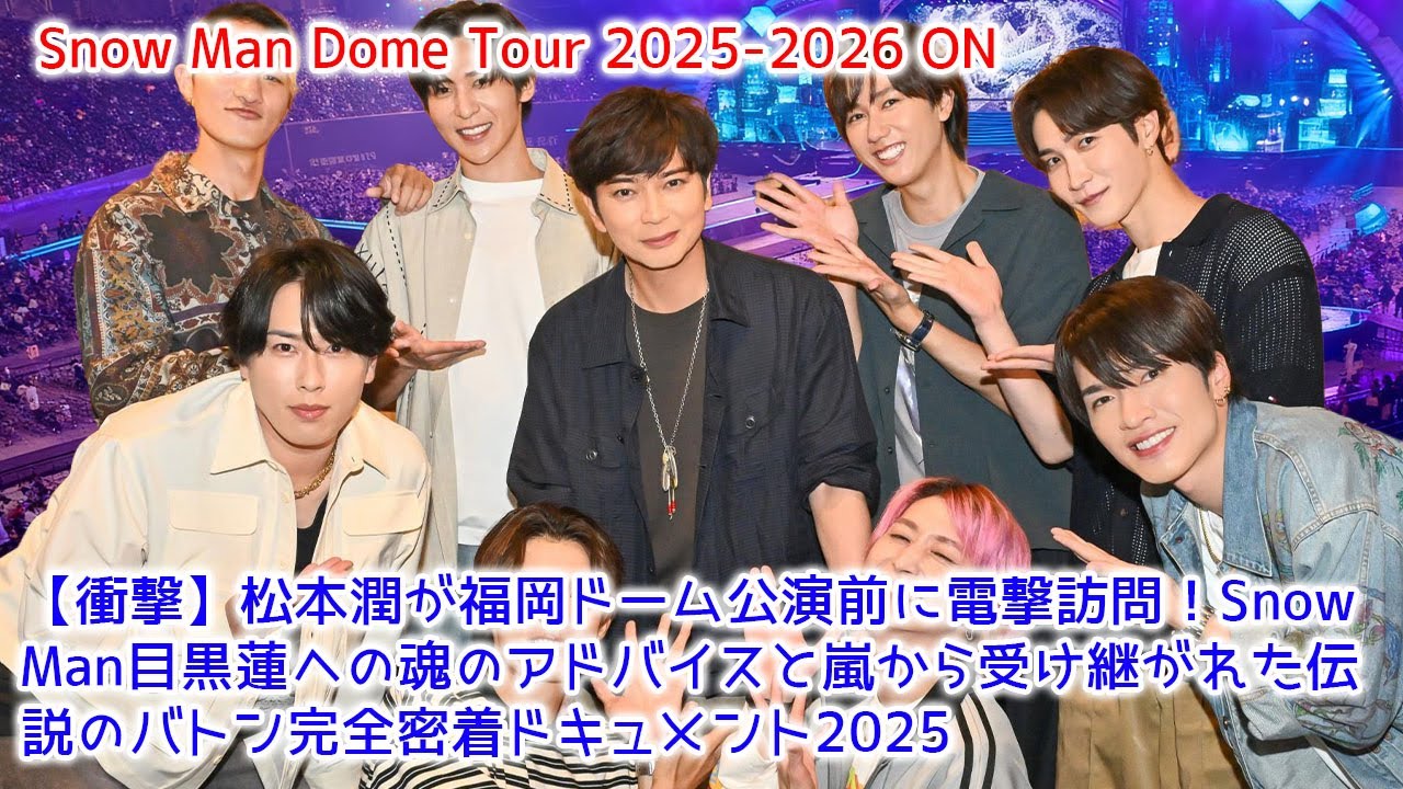 【衝撃】松本潤が福岡ドーム公演前に電撃訪問！Snow Man目黒蓮への魂のアドバイスと嵐から受け継がれた伝説のバトン完全密着ドキュメント2025