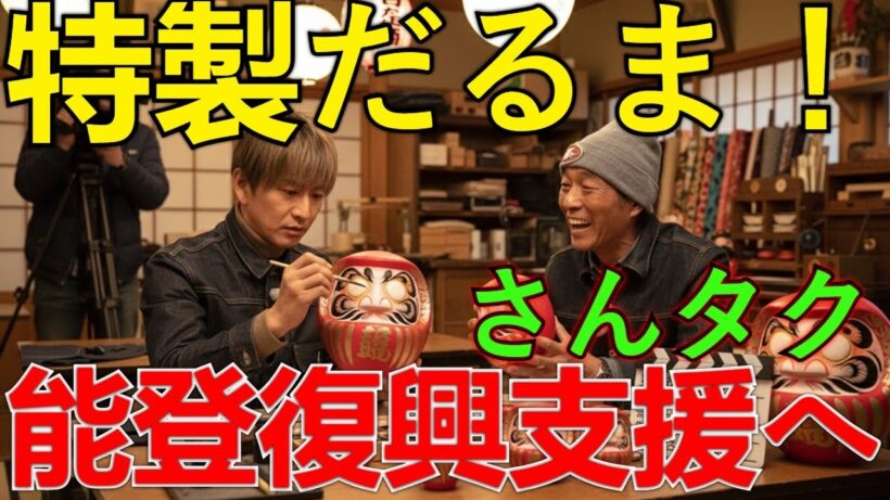 さんタク：明石家さんま×木村拓哉「モノづくり」で能登復興を支援！願いを託した特製だるまの物語