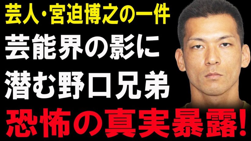 【写真一枚で人生崩壊】宮迫博之を失脚させた“野口兄弟”――半グレ・金塊7億円強奪と芸能界を繋いだ闇