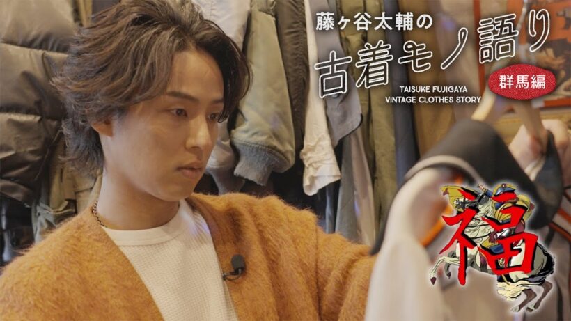 【古着屋 福泥棒編】藤ヶ谷太輔の古着モノ語り～群馬編～
