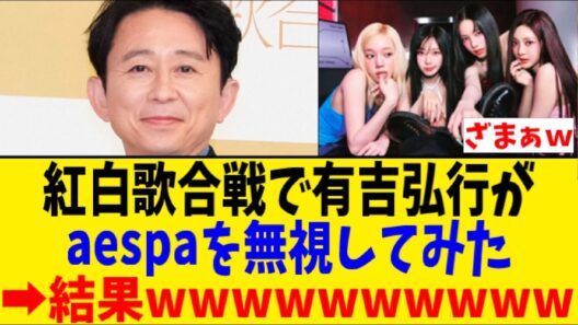 紅白歌合戦で有吉弘行がaespaを無視してみた結果ｗｗｗ