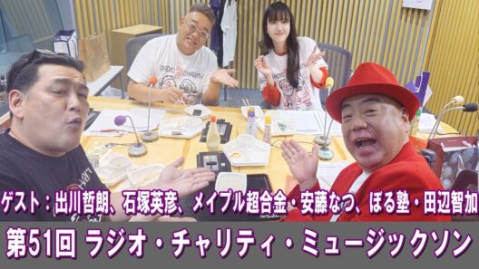 英 第51回 ラジオ・チャリティ・ミュージックソン  ゲスト：出川哲朗、石塚英彦、メイプル超合金・安藤なつ、ぼる塾・田辺智加
