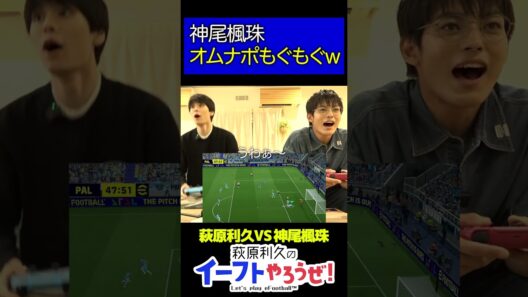 萩原利久 vs 神尾楓珠オムナポをかけた一戦【萩原利久のイーフトやろうぜ！】#萩原利久のイーフトやろうぜ #イーフト #efootball  #サッカー #萩原利久 #神尾楓珠