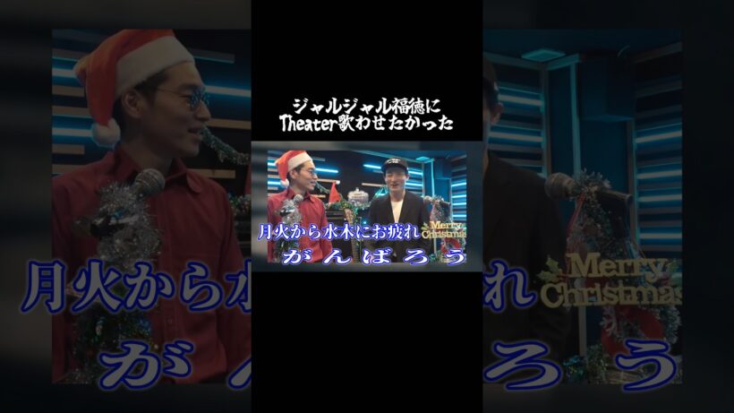 ジャルジャル福徳に「Theater」を歌わせたかった。