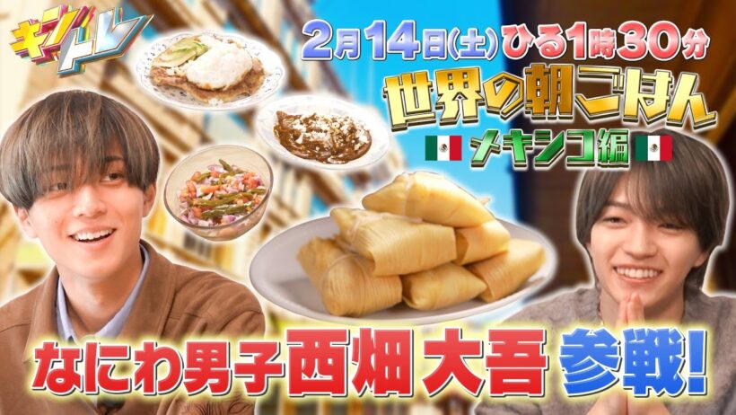 【キントレ】永瀬廉と西畑大吾がメキシコの主食トルティーヤ作り！さらに、古着好きに聞いた！一番高額な古着の値段とは？　2026年2月14日(土)13:30～放送