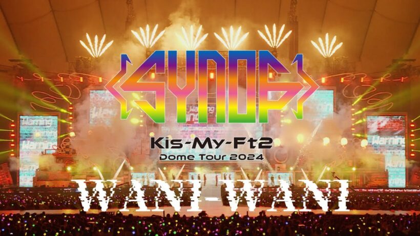 「WANI-WANI」 from Kis-My-Ft2 Dome Tour 2024 Synopsis