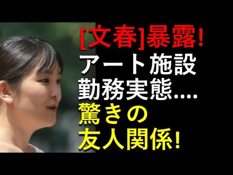 「文春砲」！小室眞子さんの「アート施設」勤務実態、衝撃暴露！すごい「友人関係」。。。