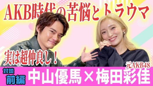 【梅田彩佳×中山優馬】同時代を生きたアイドル仲間！AKB48時代の苦悩とトラウマとは...【前編】