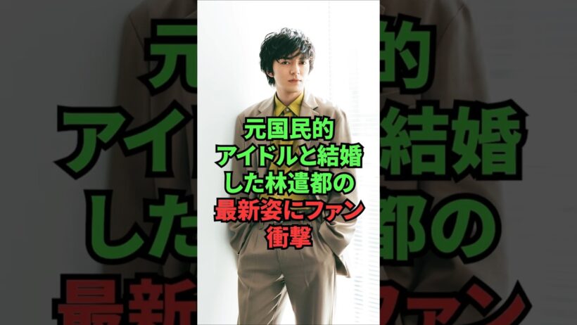 元国民的アイドルと結婚した林遣都の最新姿にファン衝撃