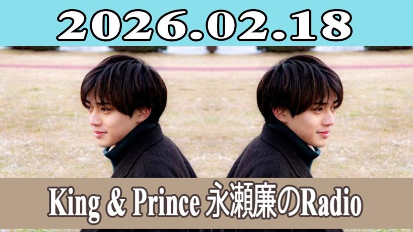 King & Prince 永瀬廉のRadio GARDEN 2026.02.18