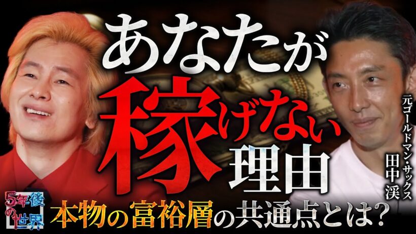 【億を稼ぐ人は何が違う？】あなたが"稼げない側"にいる理由／「時間を増やす人・失う人」の決定的差／元ゴールドマン田中渓が見た"本物の富裕層"の共通点【5年後の世界】