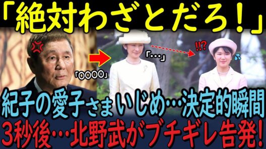 ビートたけしが公共の電波でブチギレ！紀子さまの愛子さまいじめに「いい加減にしろ！」消された映像に映る肘打ち…海外メディアが報じる”いじめ黒幕説”の正体とは？！