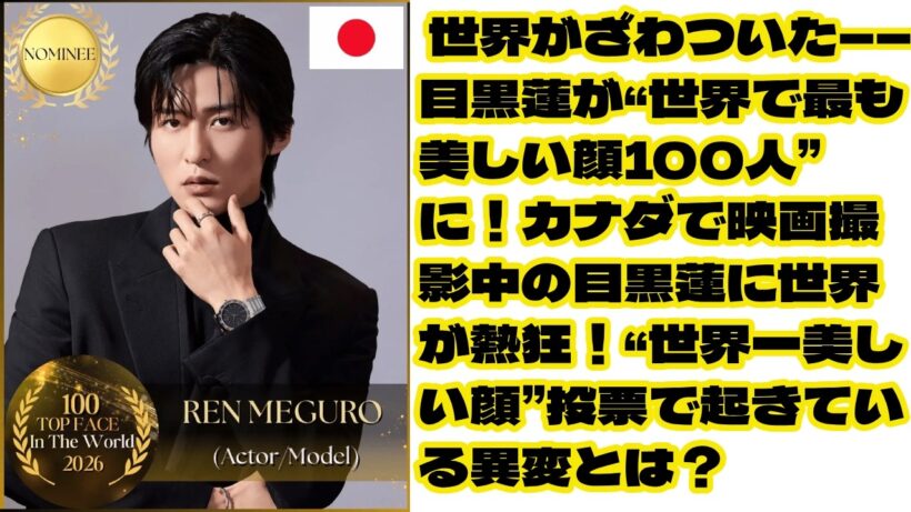 世界がざわついた――目黒蓮が“世界で最も美しい顔100人”に！カナダで映画撮影中の目黒蓮に世界が熱狂！“世界一美しい顔”投票で起きている異変とは？  なぜ今、世界が目黒蓮に投票するのかsnowman
