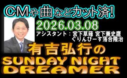 有吉弘行のSUNDAY NIGHT DREAMER [2026年3月8日]【宮下草薙 宮下兼史鷹/ぐりんぴーす落合隆治】