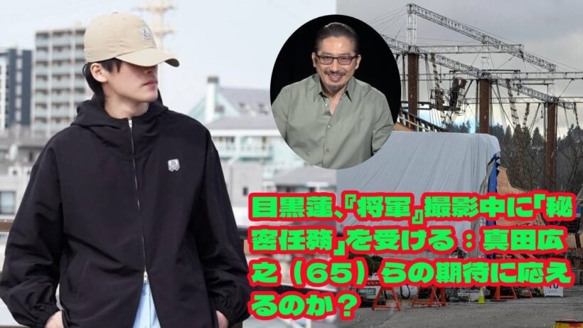 目黒蓮、『将軍』撮影中に「秘密任務」を受ける：真田広之（65）らの期待に応えるのか？ 「撮影と並行して、殺陣などの稽古に取り組んでいます。ケガだけはしないよう気を付けているようです」とはドラマ制作関係